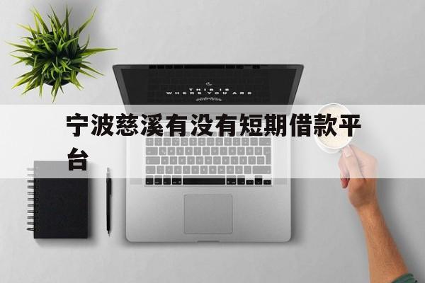 宁波慈溪有没有短期借款平台 宁波慈溪有没有短期借款平台