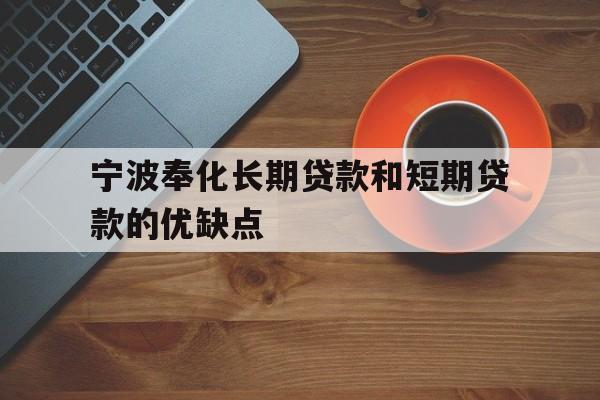 宁波奉化长期贷款和短期贷款的优缺点 宁波奉化长期贷款和短期贷款的优缺点