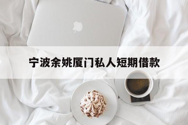 宁波余姚厦门私人短期借款 宁波余姚厦门私人短期借款