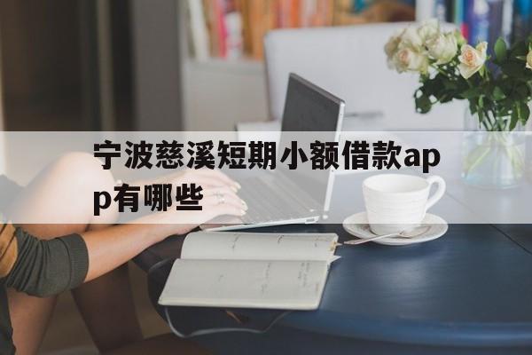 宁波慈溪短期小额借款app有哪些 宁波慈溪短期小额借款app有哪些