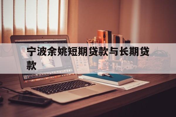 宁波余姚短期贷款与长期贷款 宁波余姚短期贷款与长期贷款