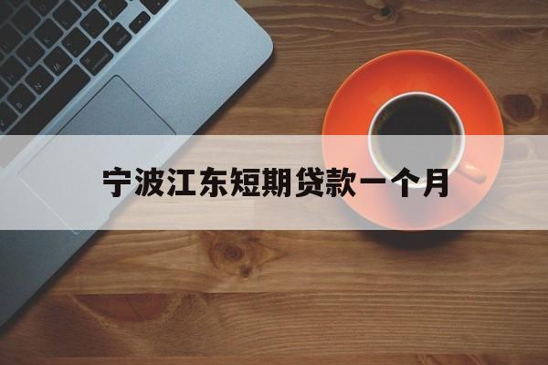 宁波江东短期贷款一个月 宁波江东短期贷款一个月