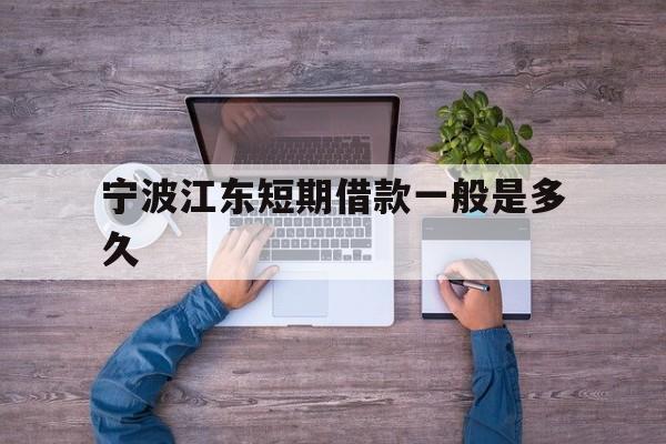 宁波江东短期借款一般是多久 宁波江东短期借款一般是多久