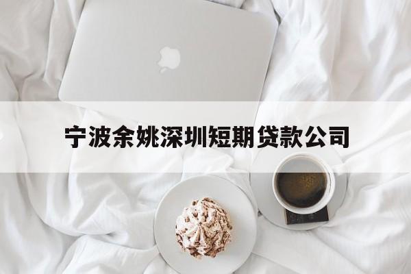 宁波余姚深圳短期贷款公司 宁波余姚深圳短期贷款公司