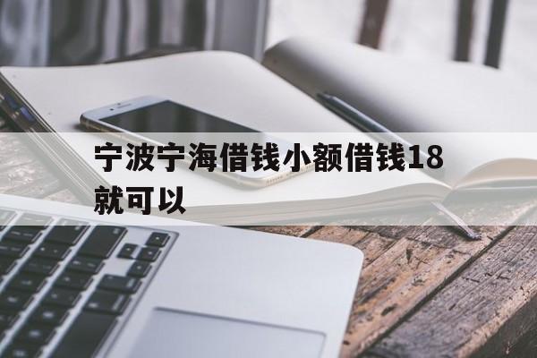 宁波宁海借钱小额借钱18就可以 宁波宁海借钱小额借钱18就可以
