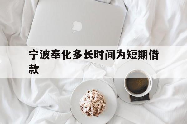 宁波奉化多长时间为短期借款 宁波奉化多长时间为短期借款