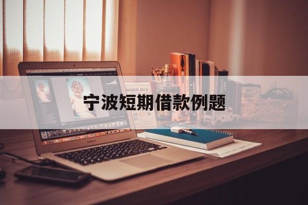 宁波短期借款例题 宁波短期借款例题