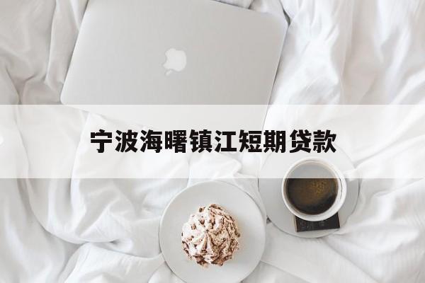 宁波海曙镇江短期贷款 宁波海曙镇江短期贷款