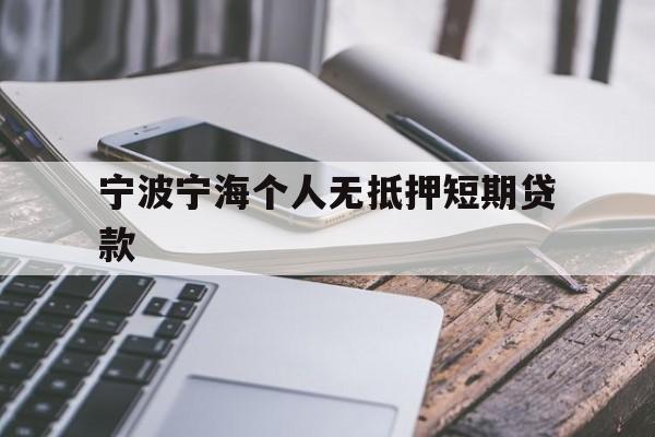 宁波宁海个人无抵押短期贷款 宁波宁海个人无抵押短期贷款