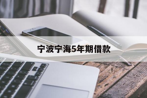 宁波宁海5年期借款 宁波宁海5年期借款