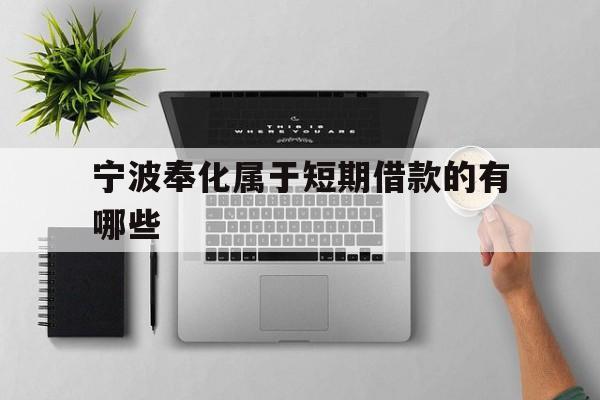 宁波奉化属于短期借款的有哪些 宁波奉化属于短期借款的有哪些