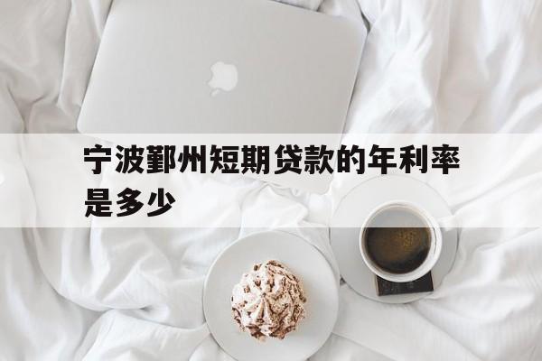 宁波鄞州短期贷款的年利率是多少