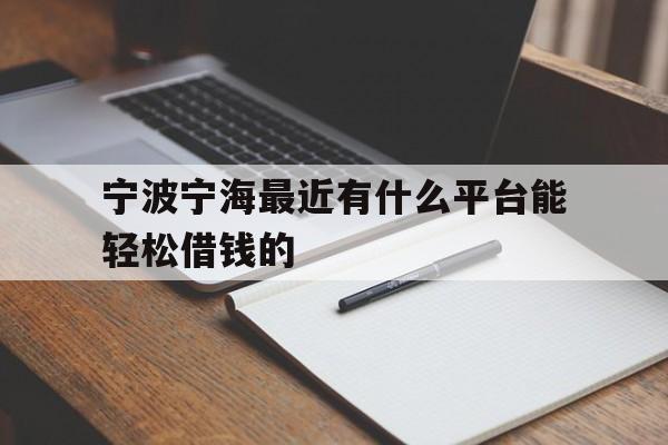 宁波宁海最近有什么平台能轻松借钱的