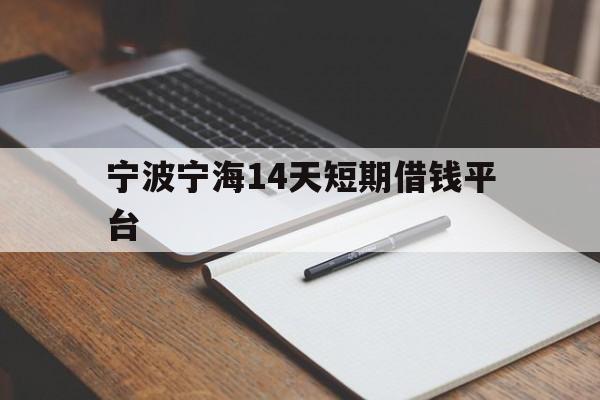 宁波宁海14天短期借钱平台 宁波宁海14天短期借钱平台