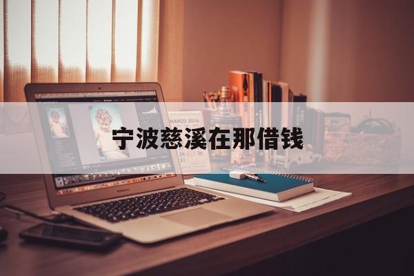 宁波慈溪在那借钱 宁波慈溪在那借钱