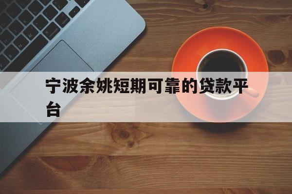 宁波余姚短期可靠的贷款平台
