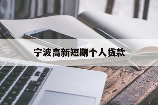 宁波高新短期个人贷款 宁波高新短期个人贷款