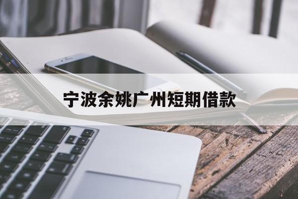 宁波余姚广州短期借款 宁波余姚广州短期借款