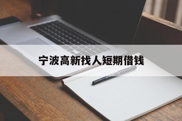 宁波高新找人短期借钱 宁波高新找人短期借钱