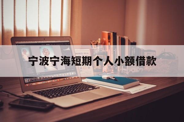 宁波宁海短期个人小额借款 宁波宁海短期个人小额借款