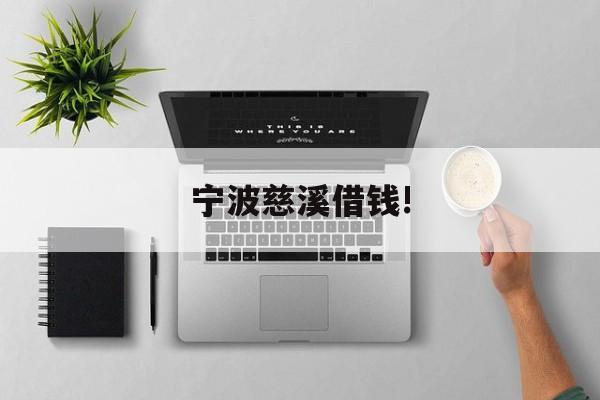 宁波慈溪借钱! 宁波慈溪借钱!
