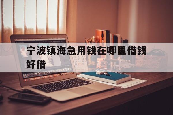 宁波镇海急用钱在哪里借钱好借