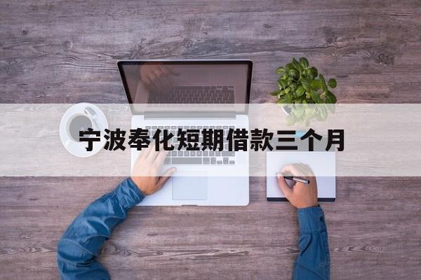 宁波奉化短期借款三个月 宁波奉化短期借款三个月