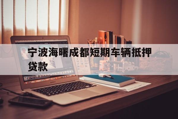 宁波海曙成都短期车辆抵押贷款 宁波海曙成都短期车辆抵押贷款