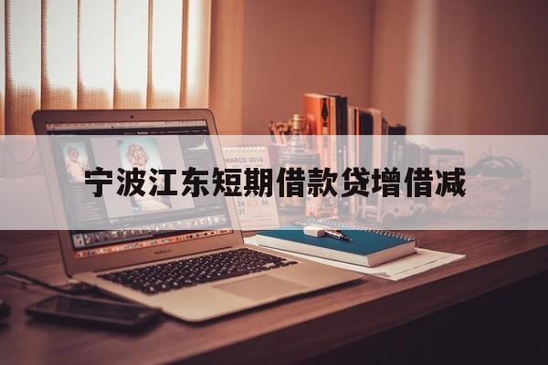宁波江东短期借款贷增借减 宁波江东短期借款贷增借减