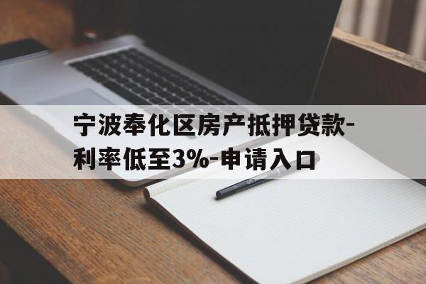 宁波奉化区房产抵押贷款-利率低至3%-申请入口 宁波奉化区房产抵押贷款-利率低至3%-申请入口