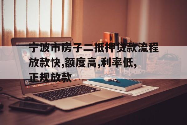 宁波市房子二抵押贷款流程放款快,额度高,利率低,正规放款 宁波市房子二抵押贷款流程放款快,额度高,利率低,正规放款