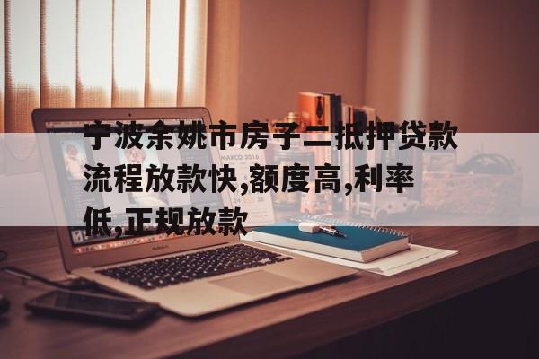 宁波余姚市房子二抵押贷款流程放款快,额度高,利率低,正规放款 宁波余姚市房子二抵押贷款流程放款快,额度高,利率低,正规放款