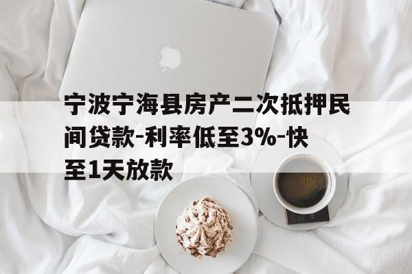 宁波宁海县房产二次抵押民间贷款-利率低至3%-快至1天放款 宁波宁海县房产二次抵押民间贷款-利率低至3%-快至1天放款